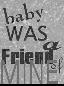 Baby was a friend of mine...